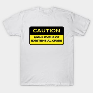 Caution.  High Level of Existential Crisis T-Shirt